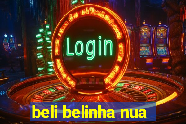 beli belinha nua